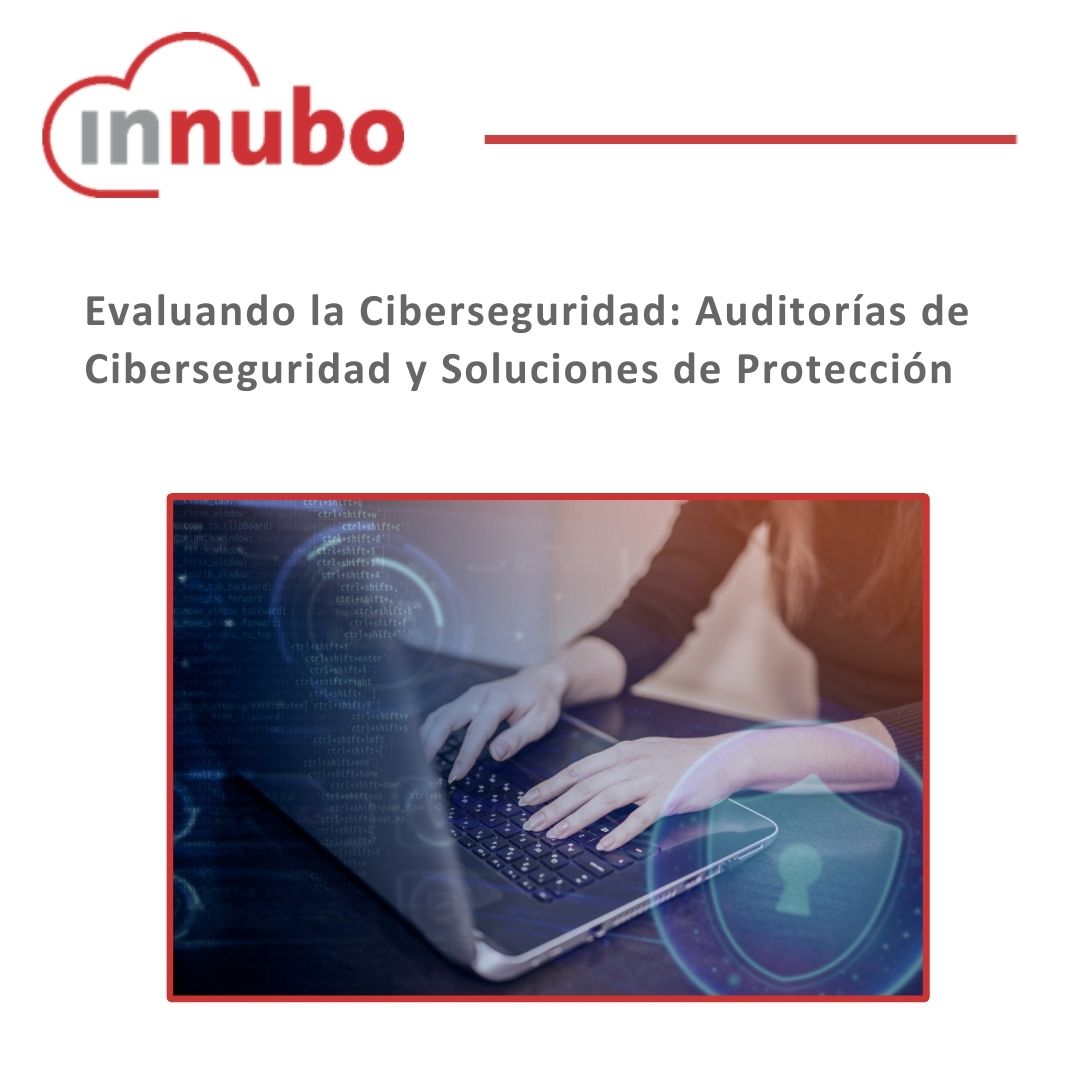 Evaluando la Ciberseguridad: Auditorías Especializadas y Protección Digital con Innubo y Sophos